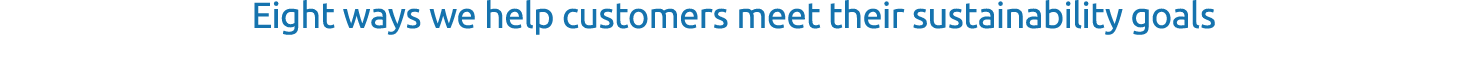 Eight ways we help customers meet their sustainability goals