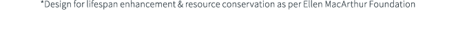 *Design for lifespan enhancement & resource conservation as per Ellen MacArthur Foundation